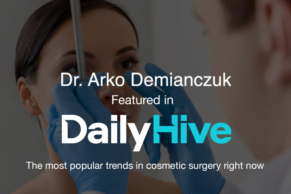 As Featured in Daily Hive - The most popular trends in cosmetic surgery right now